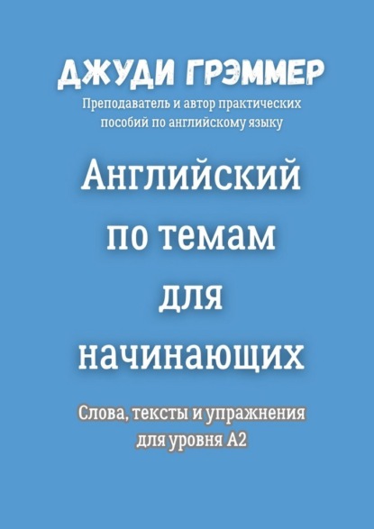 Английский по темам для начинающих. Слова, тексты и упражнения для уровня A2