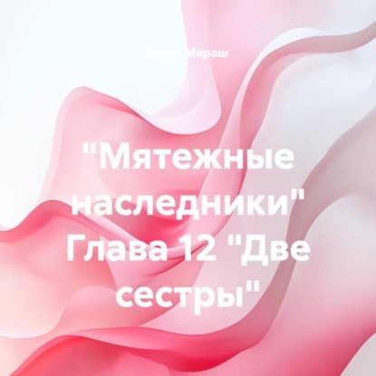 «Мятежные наследники» Глава 12 «Две сестры»