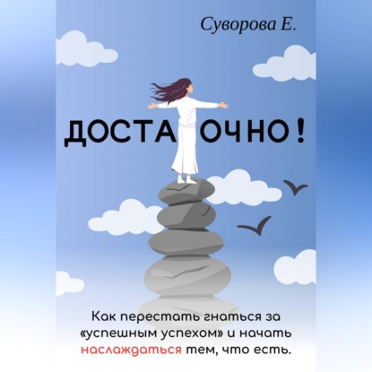 Достаточно! Как перестать гнаться за «успешным успехом» и начать наслаждаться тем, что есть