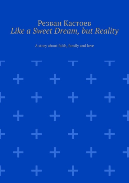 Like a Sweet Dream, but Reality. A story about faith, family and love