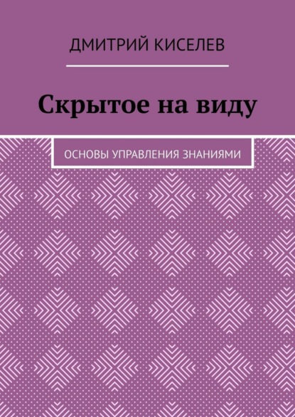 Скрытое на виду. Основы управления знаниями