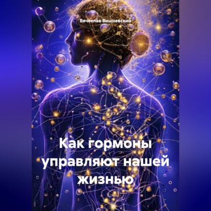 КАК ГОРМОНЫ УПРАВЛЯЮТ НАШЕЙ ЖИЗНЬЮ