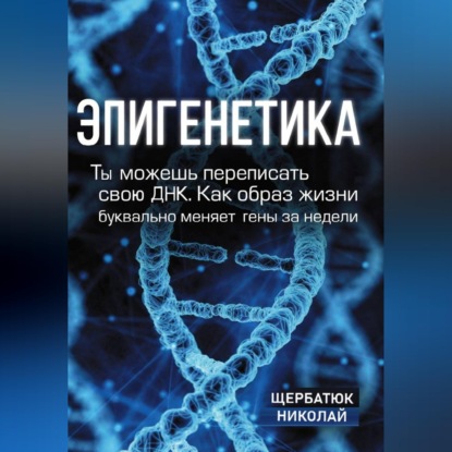 Эпигенетика: Ты можешь переписать свою ДНК. Как образ жизни буквально меняет гены за недели