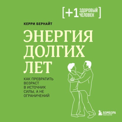 Энергия долгих лет. Как превратить возраст в источник силы, а не ограничений