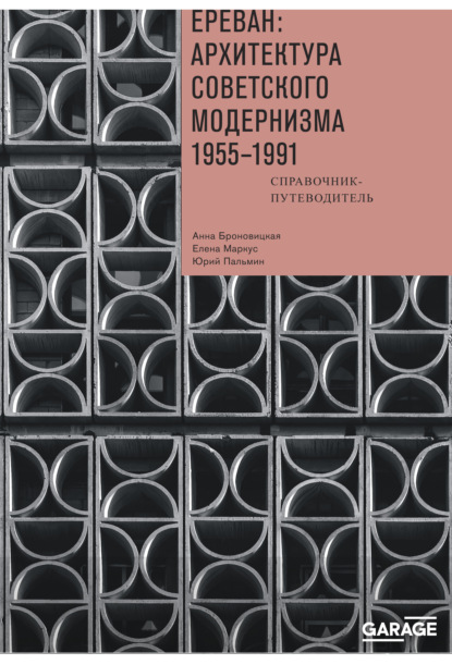 Ереван. Архитектура советского модернизма. 1955–1991. Справочник-путеводитель