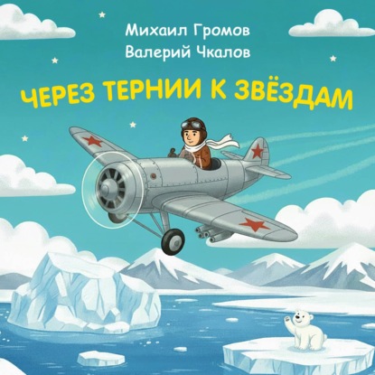 Через тернии к звёздам. Михаил Громов. Валерий Чкалов
