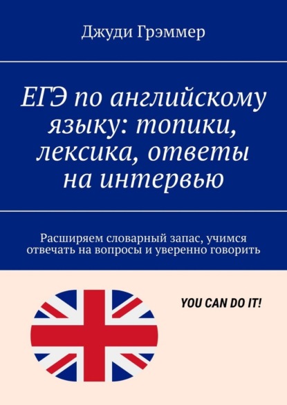 ЕГЭ по английскому языку: топики, лексика, ответы на интервью. Расширяем словарный запас, учимся отвечать на вопросы и уверенно говорить