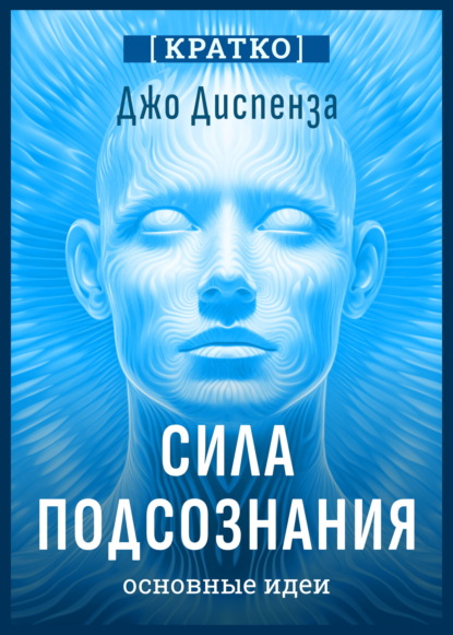 Сила подсознания, или Как изменить жизнь за 4 недели. Джо Диспенза. Кратко