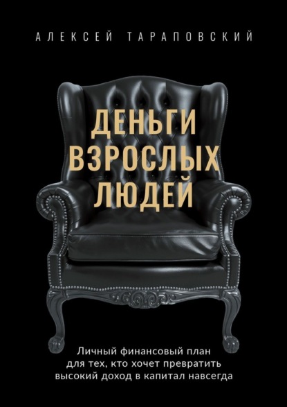 Деньги взрослых людей. Личный финансовый план для тех, кто хочет превратить высокий доход в капитал навсегда