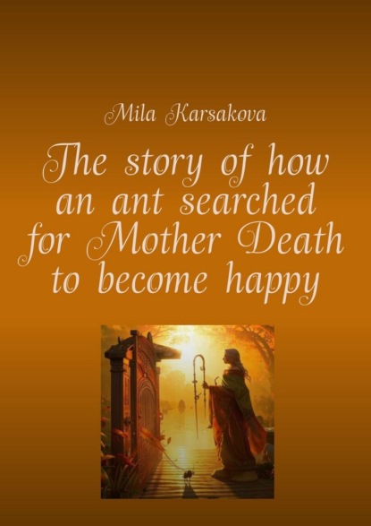 The story of how an ant searched for Mother Death to become happy