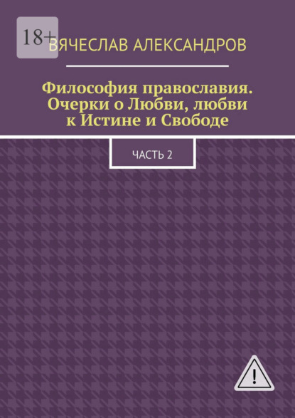 Философия православия. Очерки о Любви, любви к Истине и Свободе. Часть 2