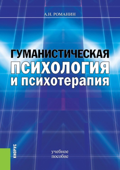Гуманистическая психология и психотерапия. (Аспирантура, Бакалавриат, Магистратура). Учебное пособие.