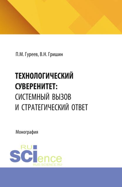 Технологический суверенитет: системный вызов и стратегический ответ. (Аспирантура, Бакалавриат, Магистратура). Монография.