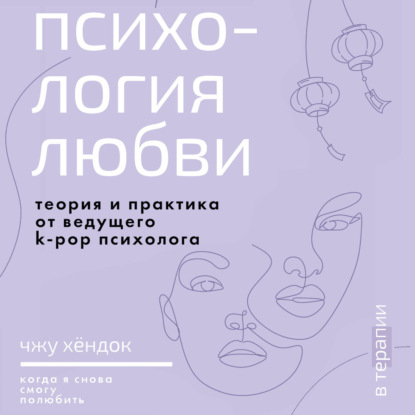 Психология любви. Когда я снова смогу полюбить. Теория и практика от ведущего k-pop психолога