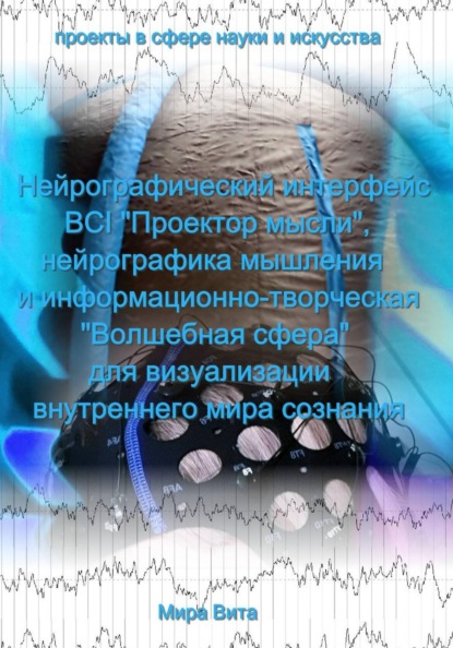Нейрографический интерфейс BCI "Проектор мысли", нейрографика мышления и информационно-творческая "Волшебная сфера" для визуализации внутреннего мира сознания