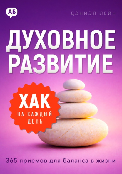 Хак на каждый день. Духовное развитие. 365 приемов для баланса в жизни