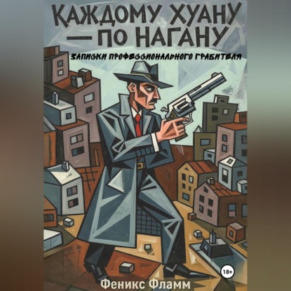 Каждому Хуану – по нагану. Записки профессионального грабителя