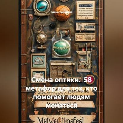 Смена оптики. 58 метафор для тех, кто помогает людям меняться