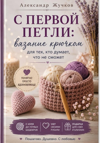 С первой петли: вязание крючком для тех, кто думает, что не сможет