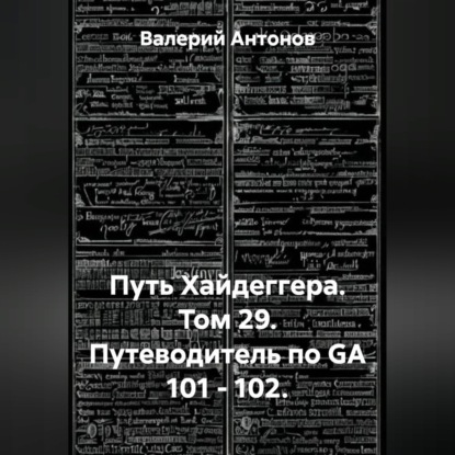 Путь Хайдеггера. Том 29. Путеводитель по GA 101 - 102.