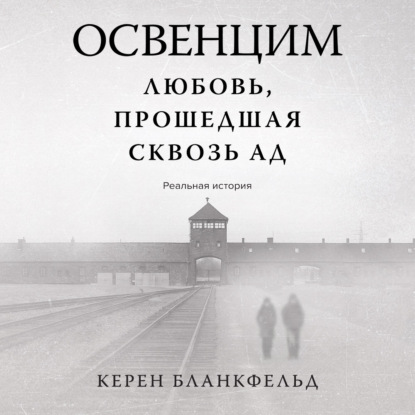 Освенцим. Любовь, прошедшая сквозь ад. Реальная история