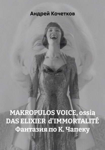 MAKROPULOS VOICE, ossia DAS ELIXIER d'IMMORTALITÉ Фантазия по К. Чапеку