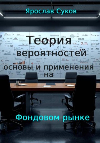 Теория вероятностей: : основы и применение на фондовом рынке