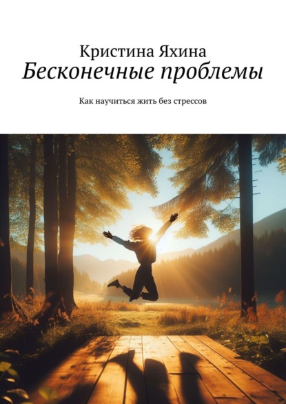 Бесконечные проблемы. Как научиться жить без стрессов