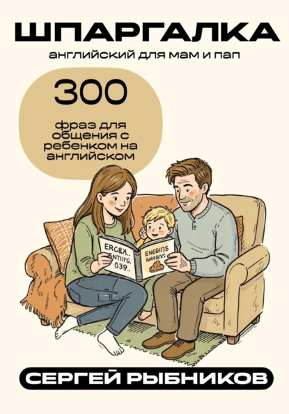 Английский для мам и пап: 300 фраз для общения с ребёнком на английском. Шпаргалка
