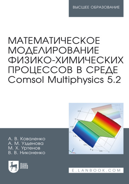 Математическое моделирование физико-химических процессов в среде Comsol Multiphysics 5.2. Учебное пособие для вузов. 4-е издание, стереотипное