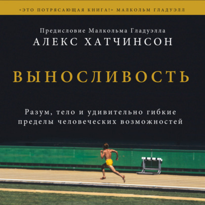 Выносливость. Саммари. Разум, тело и удивительно гибкие пределы человеческих возможностей