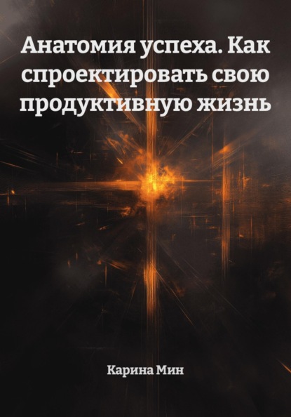 Анатомия успеха. Как спроектировать свою продуктивную жизнь