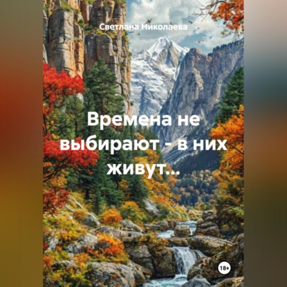 Времена не выбирают - в них живут...