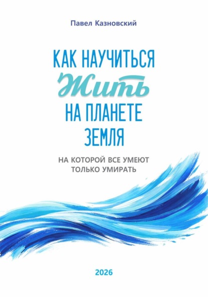 Как научиться жить на планете Земля, на которой все умеют только умирать