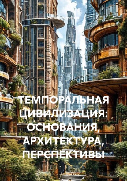 ТЕМПОРАЛЬНАЯ ЦИВИЛИЗАЦИЯ: ОСНОВАНИЯ, АРХИТЕКТУРА, ПЕРСПЕКТИВЫ