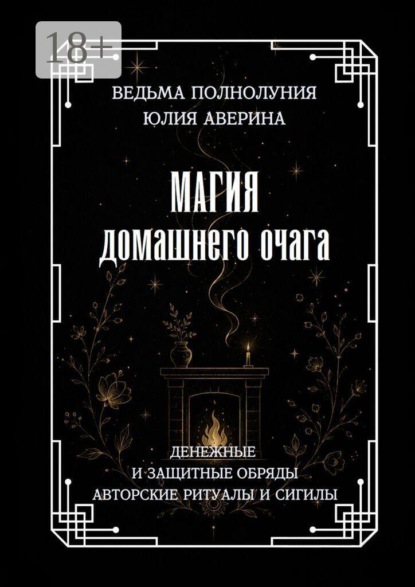 Магия домашнего очага. Денежные и защитные обряды. Авторские ритуалы и сигилы