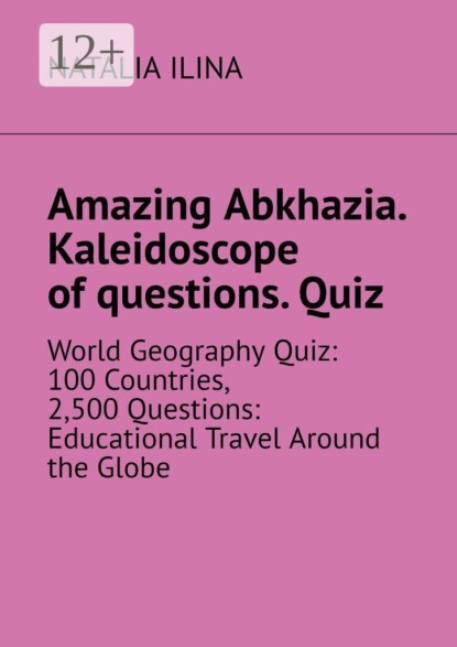 Amazing Abkhazia. Kaleidoscope of questions. Quiz. World Geography Quiz: 100 Countries, 2,500 Questions: Educational Travel Around the Globe