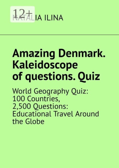 Amazing Denmark. Kaleidoscope of questions. Quiz. World Geography Quiz: 100 Countries, 2,500 Questions: Educational Travel Around the Globe