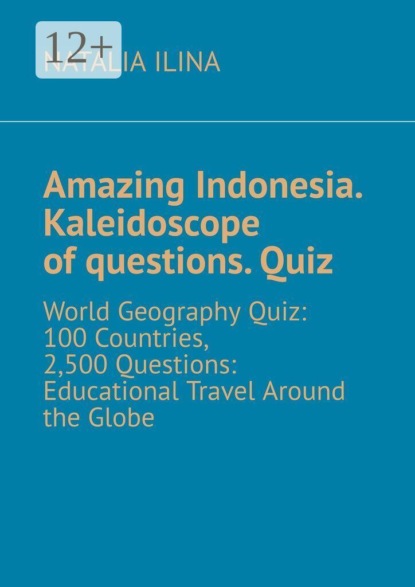Amazing Indonesia. Kaleidoscope of questions. Quiz. World Geography Quiz: 100 Countries, 2,500 Questions: Educational Travel Around the Globe