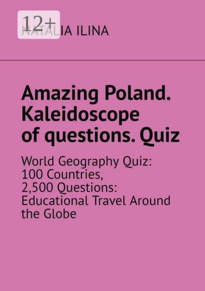 Amazing Poland. Kaleidoscope of questions. Quiz. World Geography Quiz: 100 Countries, 2,500 Questions: Educational Travel Around the Globe