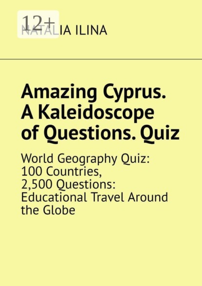 Amazing Cyprus. A Kaleidoscope of Questions. Quiz. World Geography Quiz: 100 Countries, 2,500 Questions: Educational Travel Around the Globe