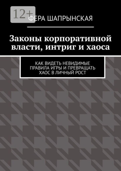 Законы корпоративной власти, интриг и хаоса. Как видеть невидимые правила игры и превращать хаос в личный рост