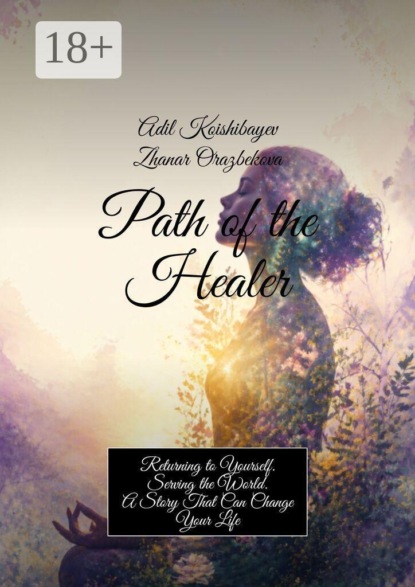 Path of the Healer. Returning to Yourself. Serving the World. A Story That Can Change Your Life