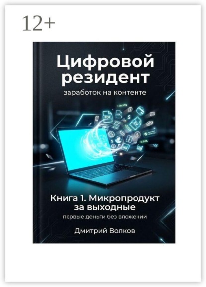 Книга 1. Микропродукт за выходные. Первые деньги без вложений. Цифровой резидент. Заработок на контенте