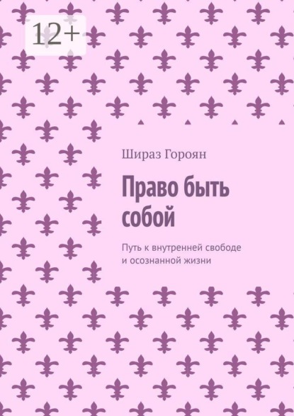 Право быть собой. Путь к внутренней свободе и осознанной жизни