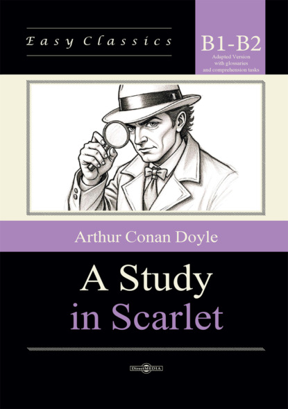 Этюд в багровых тонах / A Study in Scarlet. Адаптированная книга на английском языке. Уровень B1-B2 (Intermediate – Upper-Intermediate)