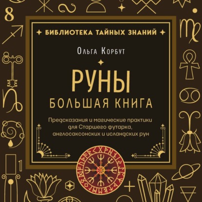 Руны. Большая книга. Предсказания и магические практики для Старшего футарка, англосаксонских и исландских рун