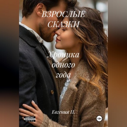ВЗРОСЛЫЕ СКАЗКИ Хроника одного года