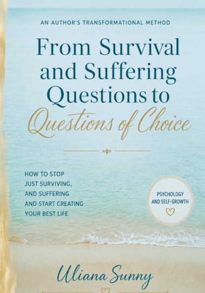 From Survival and Suffering Questions to Questions of Choice. Authors Transformational Method by Uliana Sunny