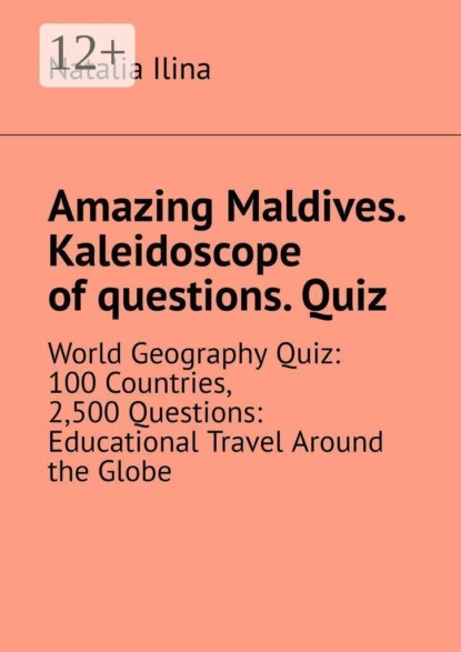 Amazing Maldives. Kaleidoscope of questions. Quiz. World Geography Quiz: 100 Countries, 2,500 Questions: Educational Travel Around the Globe